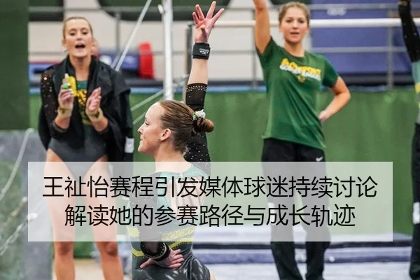 王祉怡赛程引发媒体球迷持续讨论 解读她的参赛路径与成长轨迹